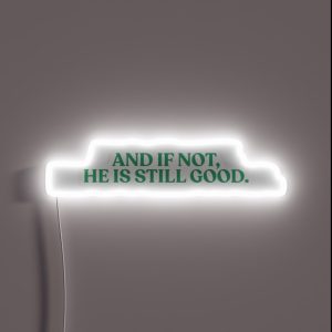 And If Not He Is Still Good Quote RGB Neon Sign