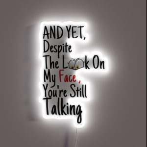 And Yet Despite The Look On My Face Youre Still Talking Sassy Cute Funny RGB Neon Sign And Yet Despite The Look On My Face Youre Still Talking Sassy Cute Funny RGB Neon Sign