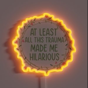 At Least All This Trauma Made Me Hilarious RGB Neon Sign