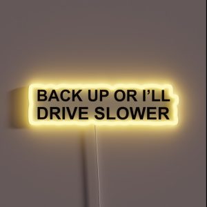 Back Up Or I Ll Drive Slower RGB Neon Sign Back Up Or I Ll Drive Slower RGB Neon Sign