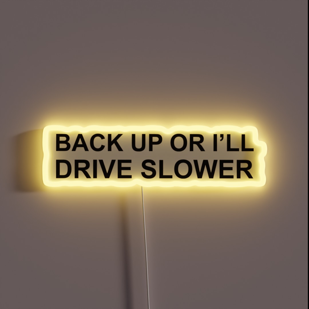 Back Up Or I Ll Drive Slower RGB Neon Sign Back Up Or I Ll Drive Slower RGB Neon Sign