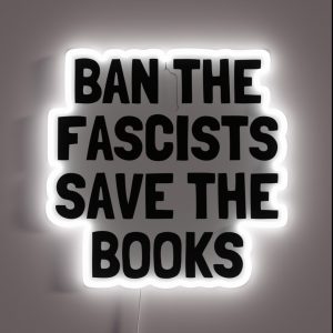 Ban The Fascists Save The Books Anti Fascist Book Lover RGB Neon Sign