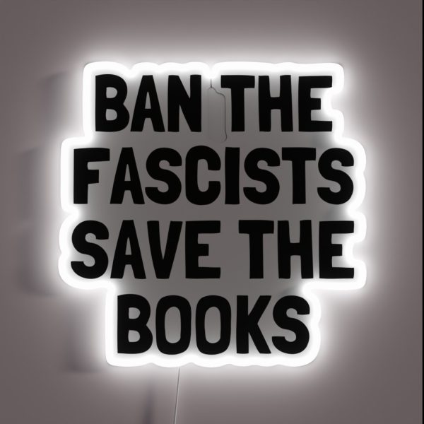 Ban The Fascists Save The Books Anti Fascist RGB Neon Sign