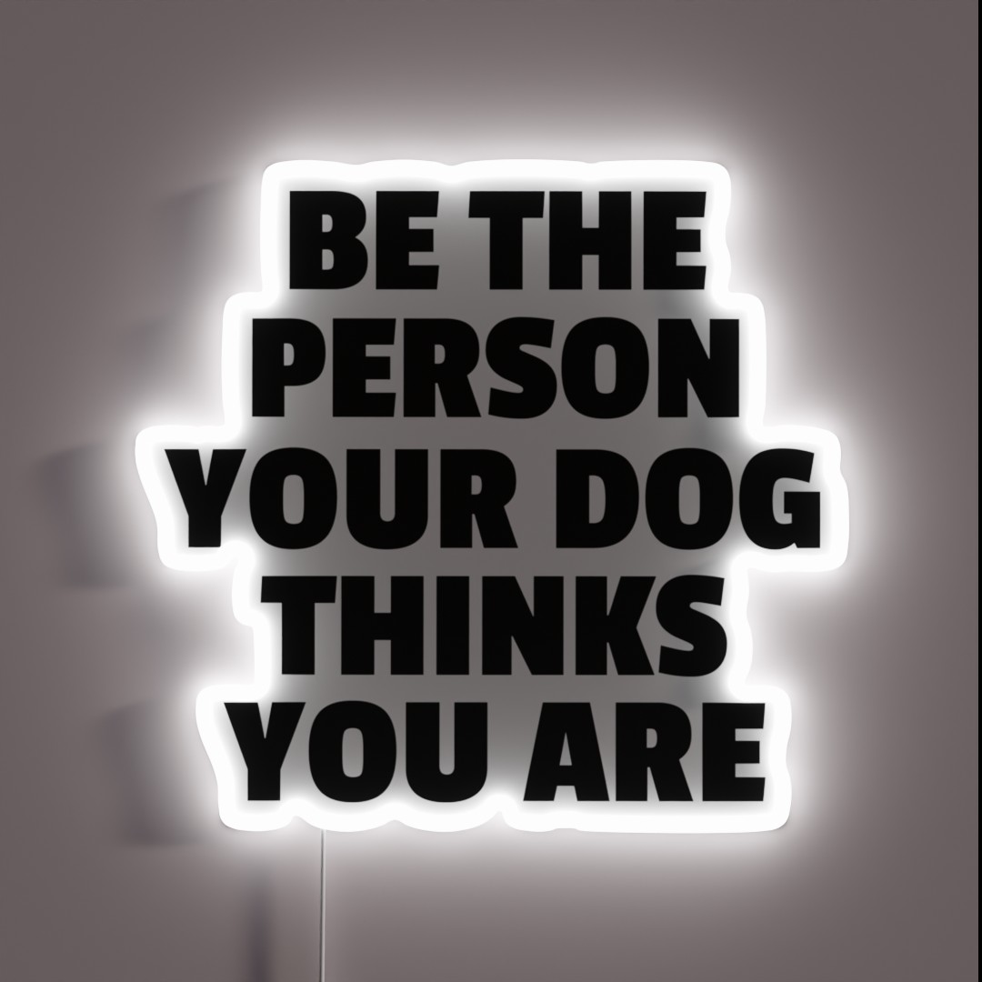 Be The Person Your Dog Thinks You Are RGB Neon Sign Be The Person Your Dog Thinks You Are RGB Neon Sign