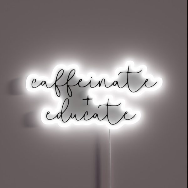 Caffeinate And Educate RGB Neon Sign