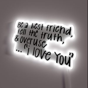 BE A BEST FRIEND TELL THE TRUTH AND OVERUSE I LOVE YOU RGB Neon Sign