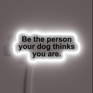 Be The Person Your Dog Thinks You Are RGB Neon Sign Be The Person Your Dog Thinks You Are RGB Neon Sign