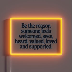 Be The Reason Someone Feels Welcomed Seen Heard Valued Loved And Supported RGB Neon Sign