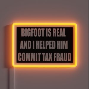Bigfoot Is Real And I Helped Him Commit Tax Fraud RGB Neon Sign