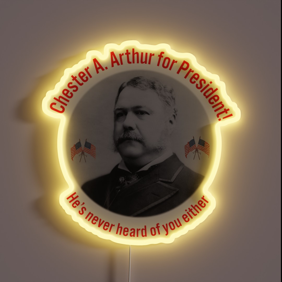 Chester A Arthur Fake Campaign Ad RGB Neon Sign Chester A Arthur Fake Campaign Ad RGB Neon Sign