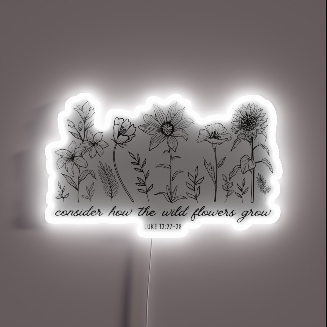 Consider How The Wildflowers Grow Luke 12 27 RGB Neon Sign Consider How The Wildflowers Grow Luke 12 27 RGB Neon Sign