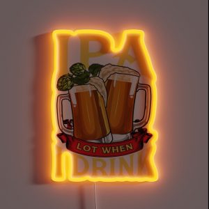Cute IPA Lot When I Drink Funny Beer Drinker S Pun RGB Neon Sign