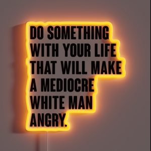 Do Something With Your Life That Will Make A Mediocre White Man Angry RGB Neon Sign Do Something With Your Life That Will Make A Mediocre White Man Angry RGB Neon Sign