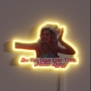 Do You Guys Ever Think About Dying Quote From The 2023 Barbie Movie RGB Neon Sign
