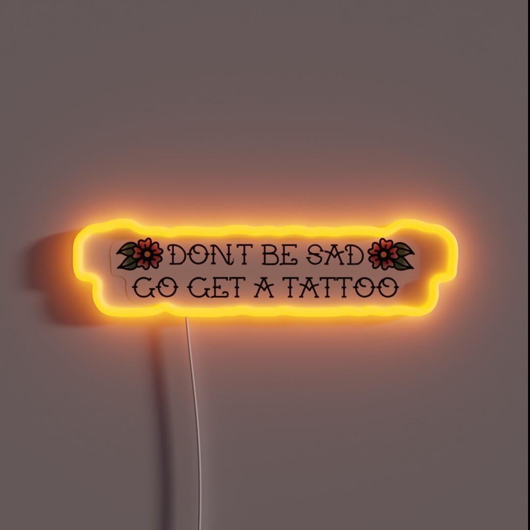 Don T Be Sad Go Get A Tattoo RGB Neon Sign Don T Be Sad Go Get A Tattoo RGB Neon Sign