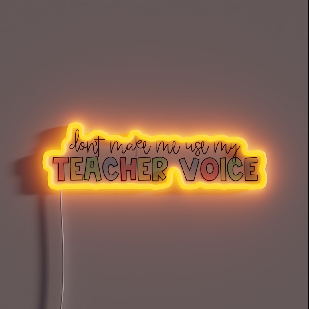 Don T Make Me Use My Teacher Voice RGB Neon Sign Don T Make Me Use My Teacher Voice RGB Neon Sign