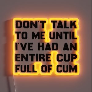Don T Talk To Me Until I Ve Had An Entire Cup Full Of Cum RGB Neon Sign Don T Talk To Me Until I Ve Had An Entire Cup Full Of Cum RGB Neon Sign
