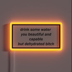 Drink Some Water You Beautiful And Capable But Dehydrated Bitch RGB Neon Sign