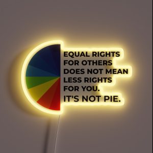 Equal Rights For Others Does Not Mean Less Rights For You It S Not Pie RGB Neon Sign Equal Rights For Others Does Not Mean Less Rights For You It S Not Pie RGB Neon Sign