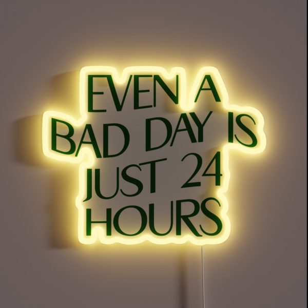 Even A Bad Day Is Just 24 Hours RGB Neon Sign