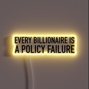 Every Billionaire Is A Policy Failure RGB Neon Sign