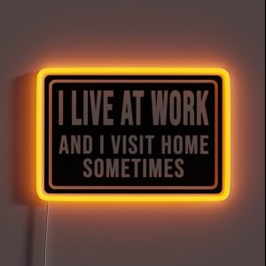 Funny I Live At Work And I Visit Home Sometimes RGB Neon Sign