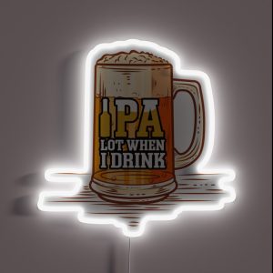 Funny IPA Lot When I Drink Beer Comedy Craft Beer Design RGB Neon Sign