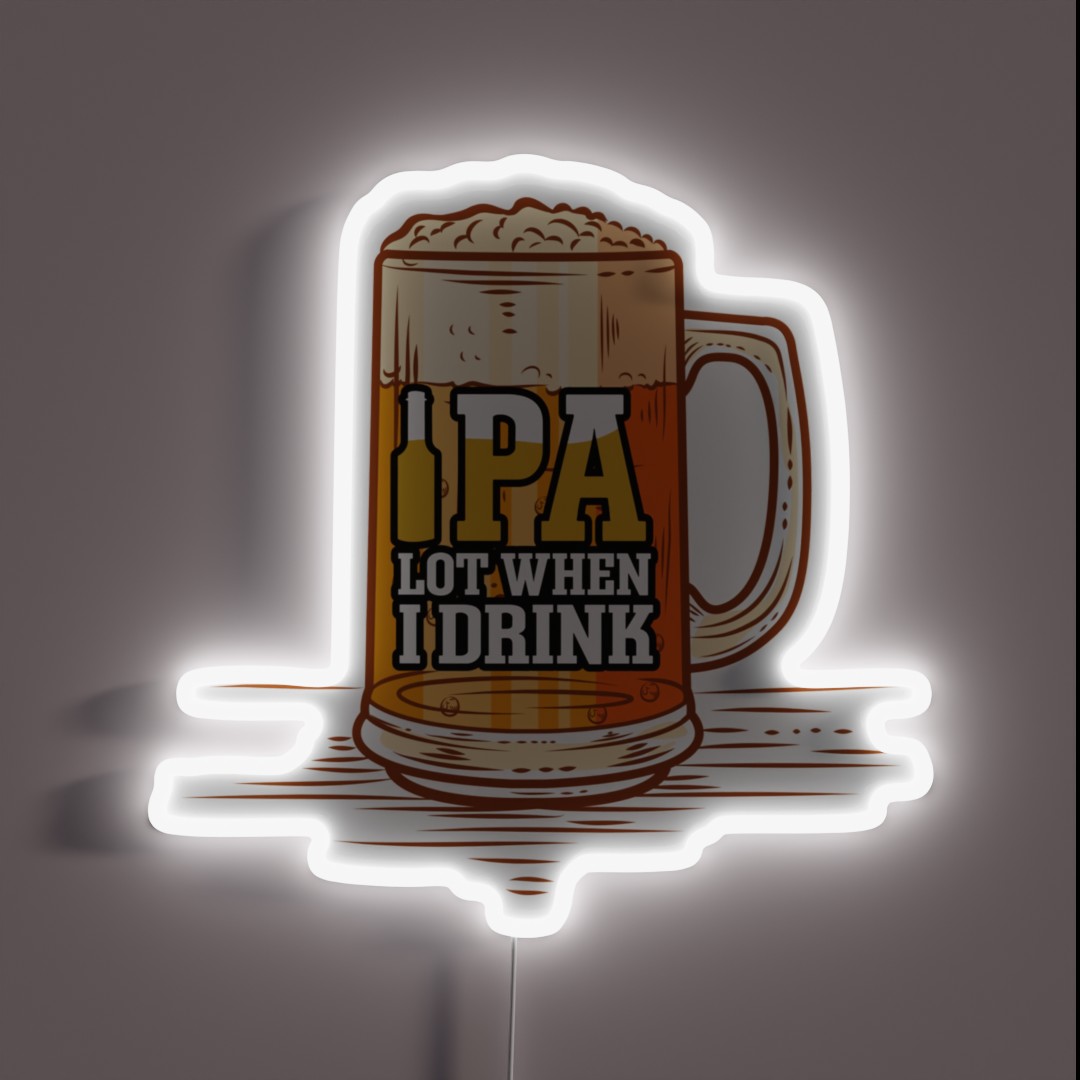 Funny IPA Lot When I Drink Beer Comedy Craft RGB Neon Sign Funny IPA Lot When I Drink Beer Comedy Craft RGB Neon Sign