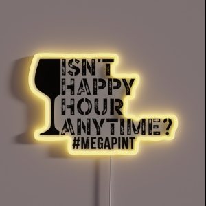 Funny Isn T Happy Hour Anytime Sarcastic Megapint RGB Neon Sign
