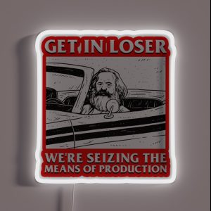 Get In Loser We Re Seizing The Means Of Production RGB Neon Sign