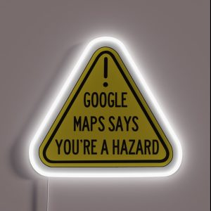 Google Maps Says You Re A Hazard RGB Neon Sign Google Maps Says You Re A Hazard RGB Neon Sign