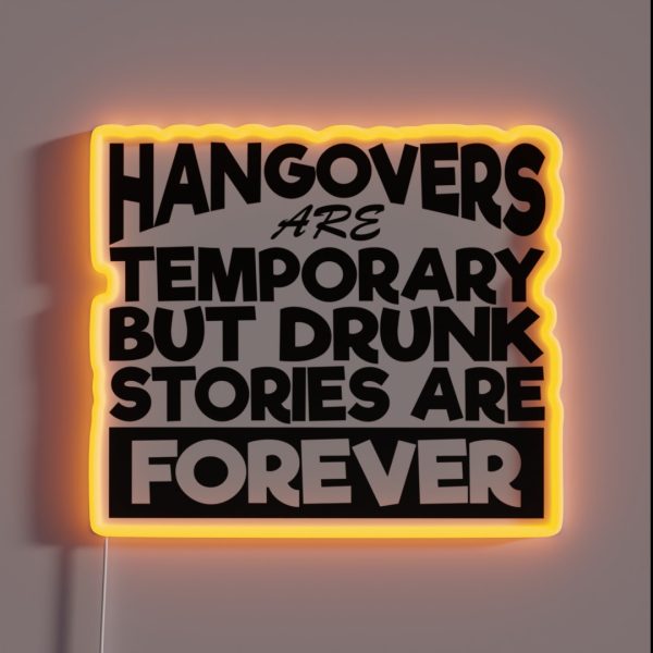 Hangovers Are Temporary But Drunk Stories Are RGB Neon Sign