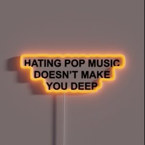 Hating Pop Music Doesn T Make You Deep RGB Neon Sign