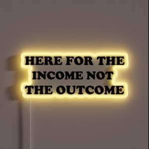 Here For The Income Not The Outcome Funny RGB Neon Sign