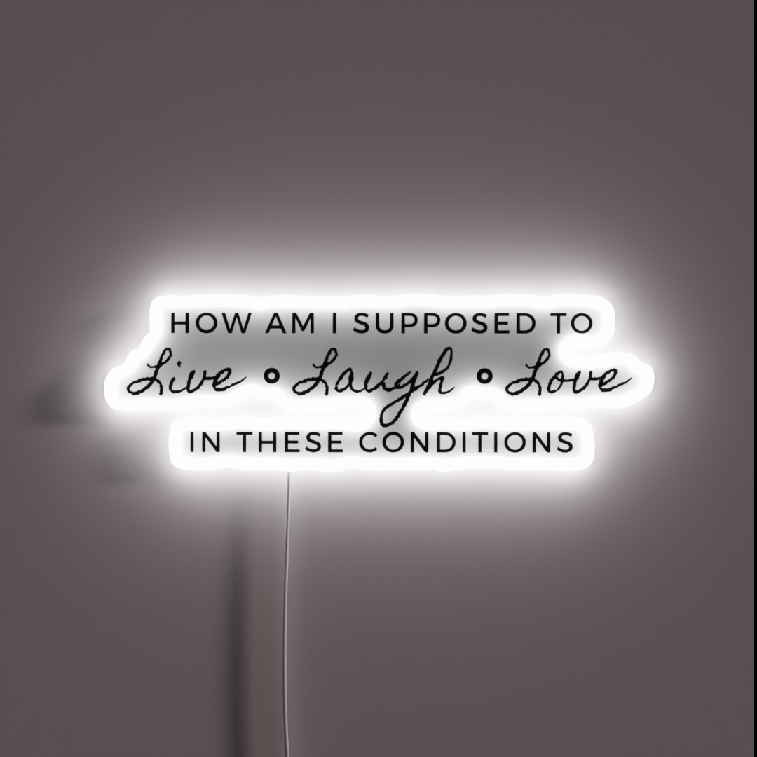 How Am I Supposed To Live Laugh Love In These RGB Neon Sign How Am I Supposed To Live Laugh Love In These RGB Neon Sign