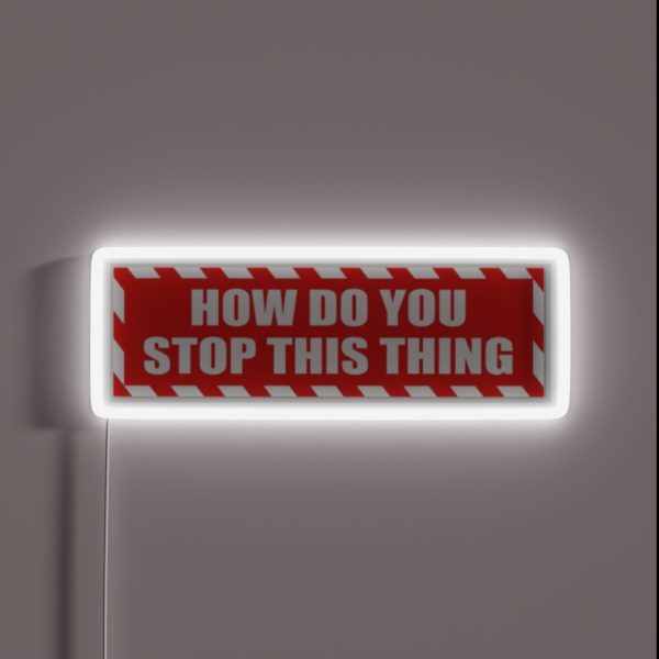 HOW DO U STOP THIS THING RGB Neon Sign