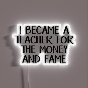 I Became A Teacher For The Money And Fame RGB Neon Sign I Became A Teacher For The Money And Fame RGB Neon Sign