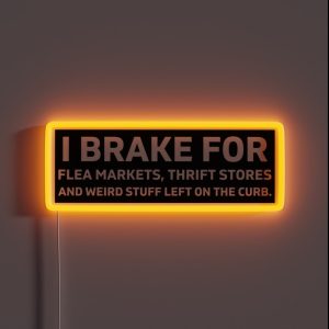 I Brake For Flea Markets Thrift Stores And Weird Stuff Left On The Curb Bumper RGB Neon Sign