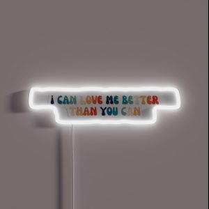 I Can Love Me Better Than You Can RGB Neon Sign