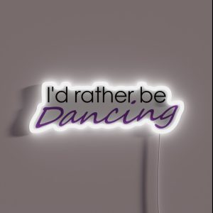 I D Rather Be Dancing RGB Neon Sign