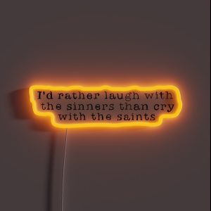 I D Rather Laugh With The Sinners Than Cry With The Saints Quote RGB Neon Sign