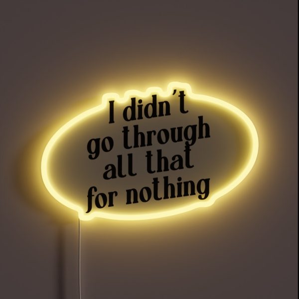 I Didn T Go Through All That For Nothing RGB Neon Sign