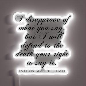 I Disapprove Of What You Say But I Will Defend To The Death Your Right To Say It Evelyn Beatrice Hall Quotes RGB Neon Sign I Disapprove Of What You Say But I Will Defend To The Death Your Right To Say It Evelyn Beatrice Hall Quotes RGB Neon Sign