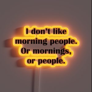I Don T Like Morning People Or Mornings Or People RGB Neon Sign