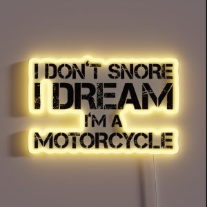 I Don T Snore I Dream I M A Motorcycle A Funny Off Road Rider Racing Lifestyle Gift Love Sleep And Naps RGB Neon Sign