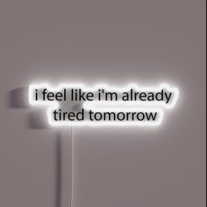 I Feel Like I M Already Tired Tommorow RGB Neon Sign