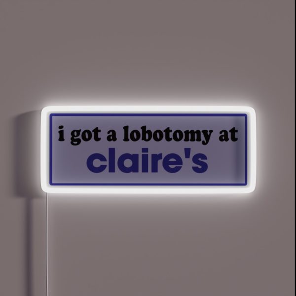 I Got A Lobotomy At Claire S Funny Meme Bumper RGB Neon Sign
