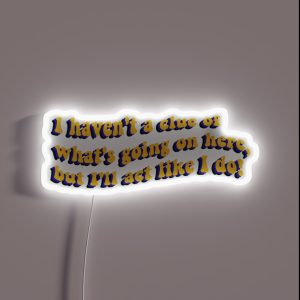 I Haven T A Clue Of What S Going Here But I Ll Act Like I Do RGB Neon Sign