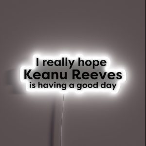 I Hope Keanu Reeves Is Having A Good Day RGB Neon Sign