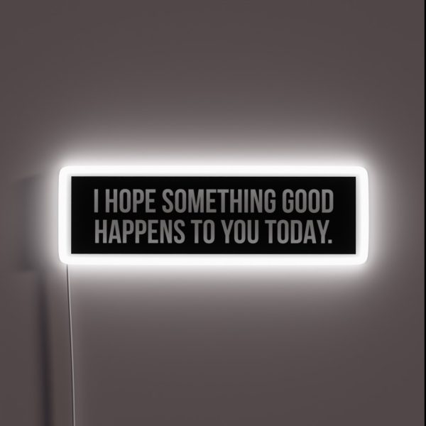 I Hope Something Good Happens To You Today RGB Neon Sign
